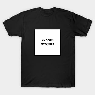 My dog is my world T-Shirt